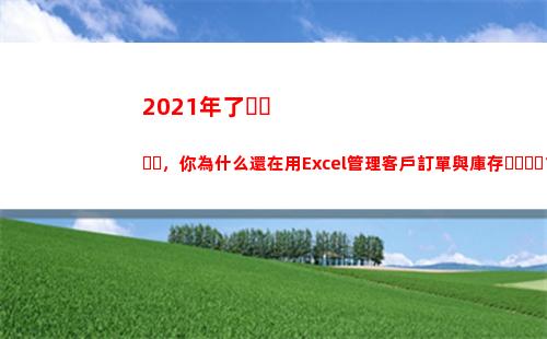 021年了，你為什么還在用Excel管理客戶訂單與庫存？(2021年了你還沒斷供嗎)"